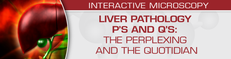 USCAP Liver Pathology P’s and Q’s: The Perplexing and the Quotidian 2022 (CME VIDEOS