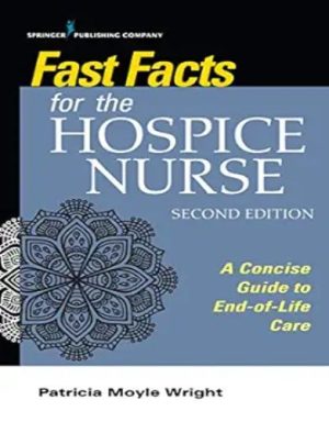 Fast Facts For The Hospice Nurse: A Concise Guide To End-Of-Life Care, 2nd Edition,2020 Original PDF