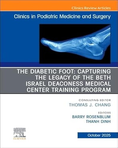 The Diabetic Foot: Capturing the Legacy of the Beth Israel Deaconess Medical Center Training Program, An issue of Clinics in Podiatric Medicine and Surgery (Volume 42-4) (The Clinics: Orthopedics, Volume 42-4) Original PDF 2025